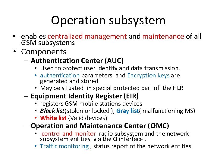 Operation subsystem • enables centralized management and maintenance of all GSM subsystems • Components