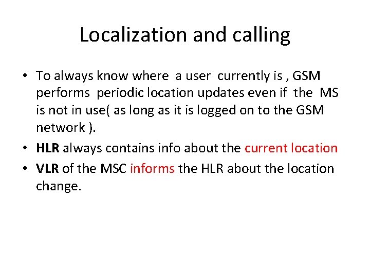 Localization and calling • To always know where a user currently is , GSM