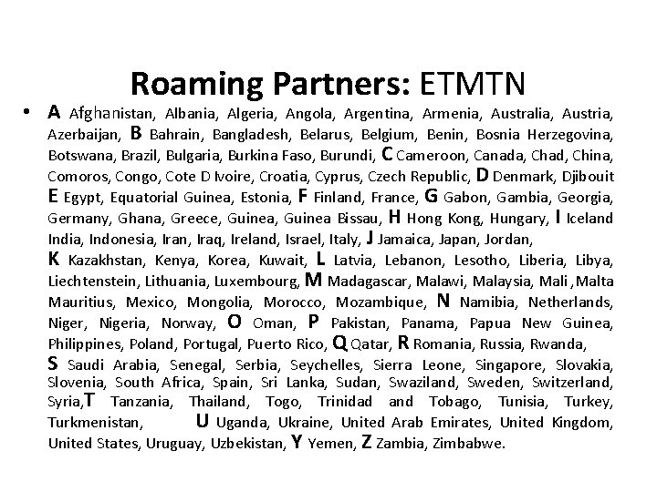 Roaming Partners: ETMTN • A Afghanistan, Albania, Algeria, Angola, Argentina, Armenia, Australia, Austria, Azerbaijan,