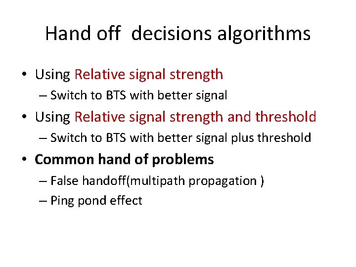 Hand off decisions algorithms • Using Relative signal strength – Switch to BTS with