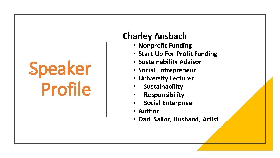 Charley Ansbach Speaker Profile • • • Nonprofit Funding Start-Up For-Profit Funding Sustainability Advisor