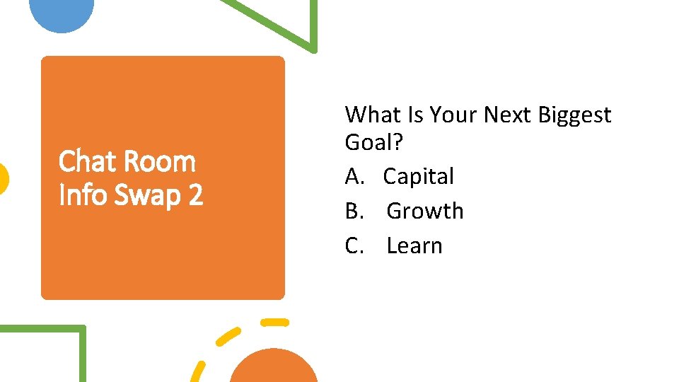 Chat Room Info Swap 2 What Is Your Next Biggest Goal? A. Capital B.