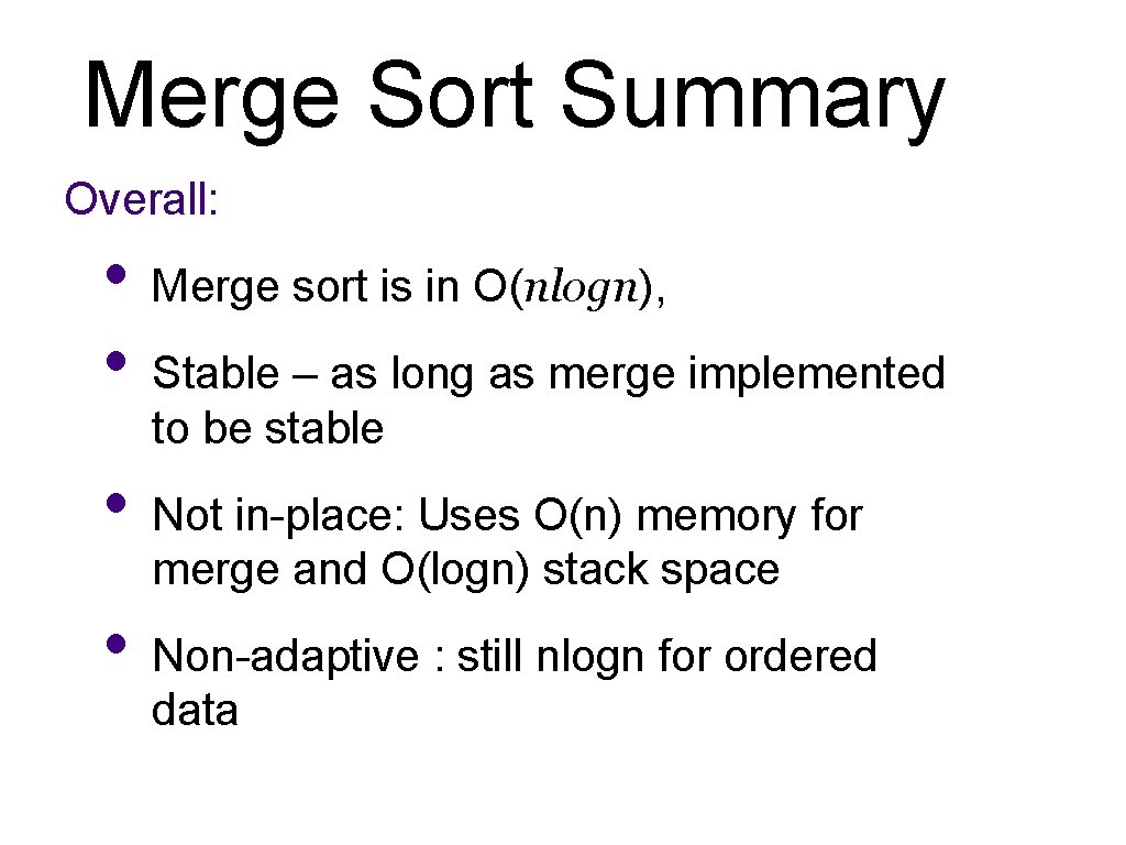 Merge Sort Summary Overall: • Merge sort is in O(nlogn), • Stable – as