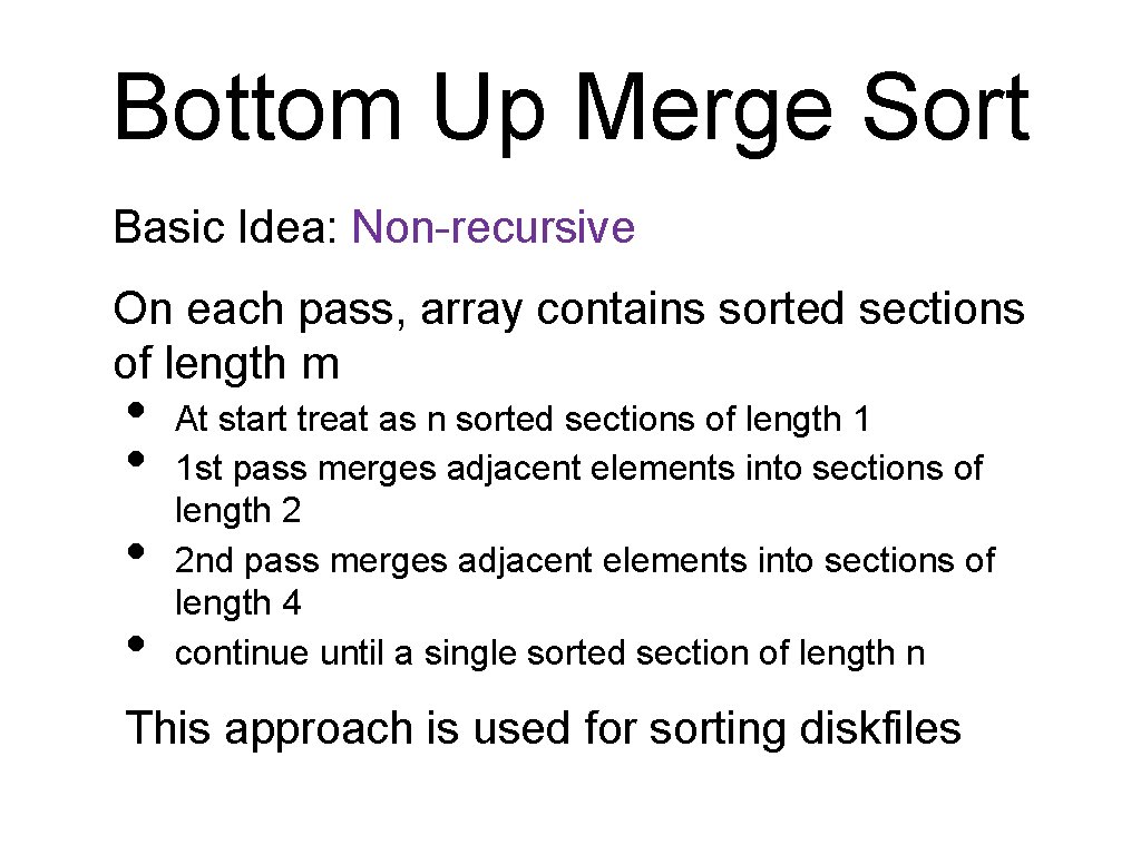 Bottom Up Merge Sort Basic Idea: Non-recursive On each pass, array contains sorted sections