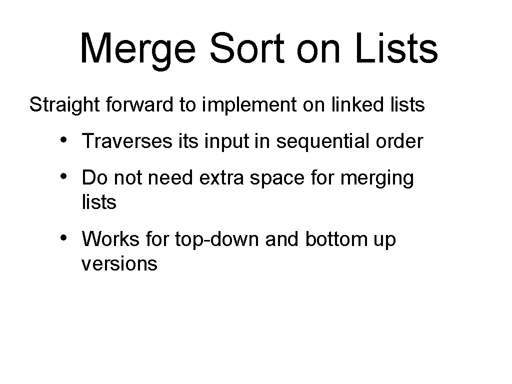 Merge Sort on Lists Straight forward to implement on linked lists • Traverses its