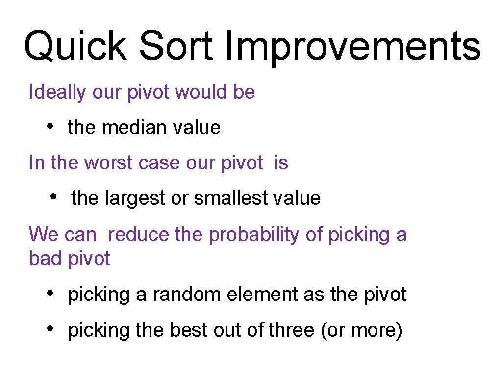Quick Sort Improvements Ideally our pivot would be • the median value In the