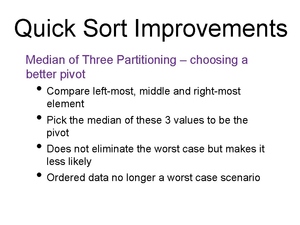 Quick Sort Improvements Median of Three Partitioning – choosing a better pivot • Compare