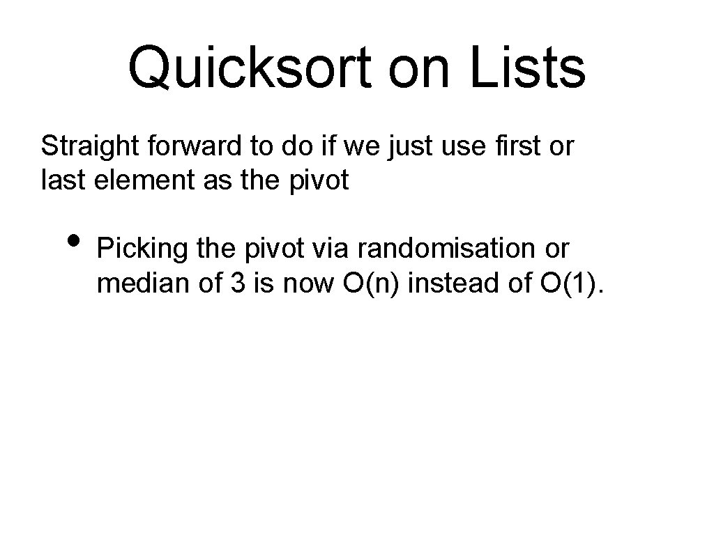 Quicksort on Lists Straight forward to do if we just use first or last