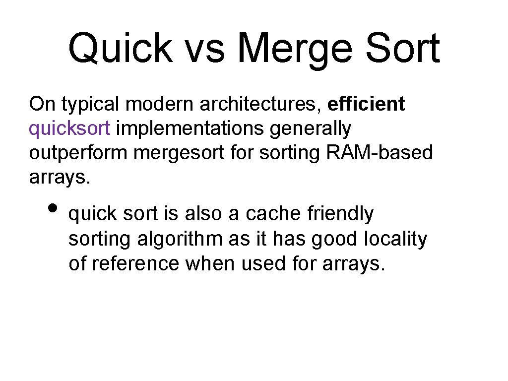 Quick vs Merge Sort On typical modern architectures, efficient quicksort implementations generally outperform mergesort