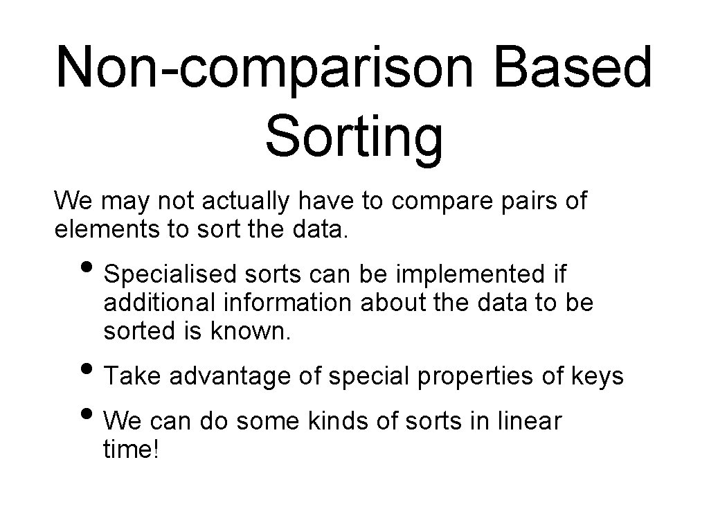 Non-comparison Based Sorting We may not actually have to compare pairs of elements to
