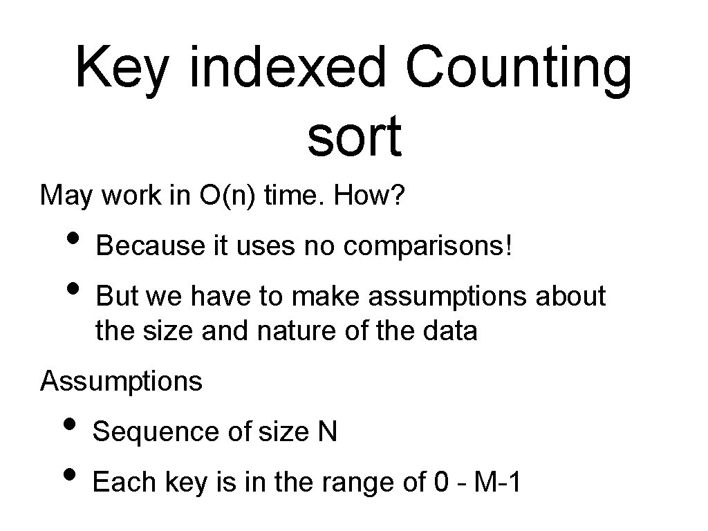 Key indexed Counting sort May work in O(n) time. How? • Because it uses