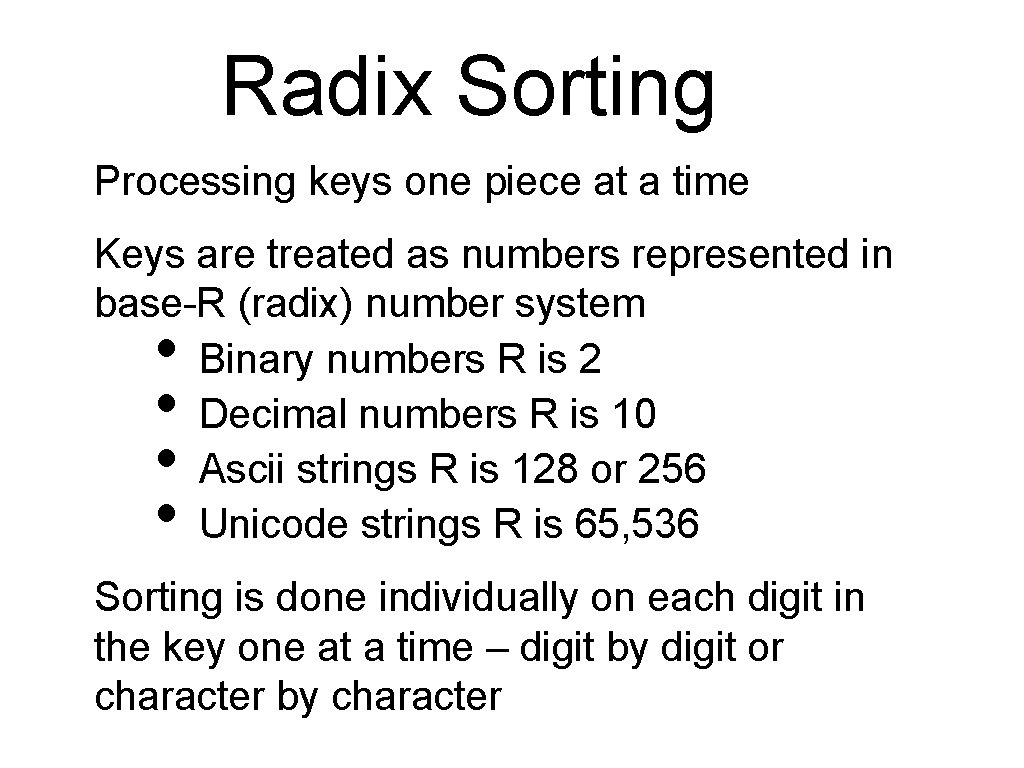 Radix Sorting Processing keys one piece at a time Keys are treated as numbers