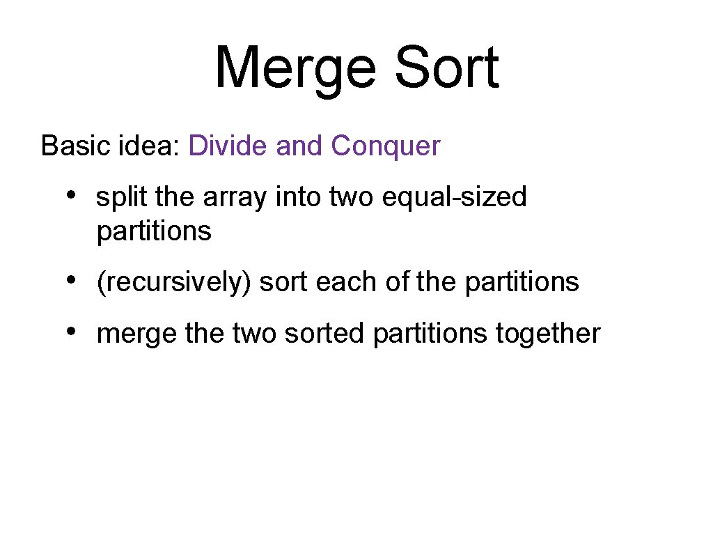 Merge Sort Basic idea: Divide and Conquer • split the array into two equal-sized