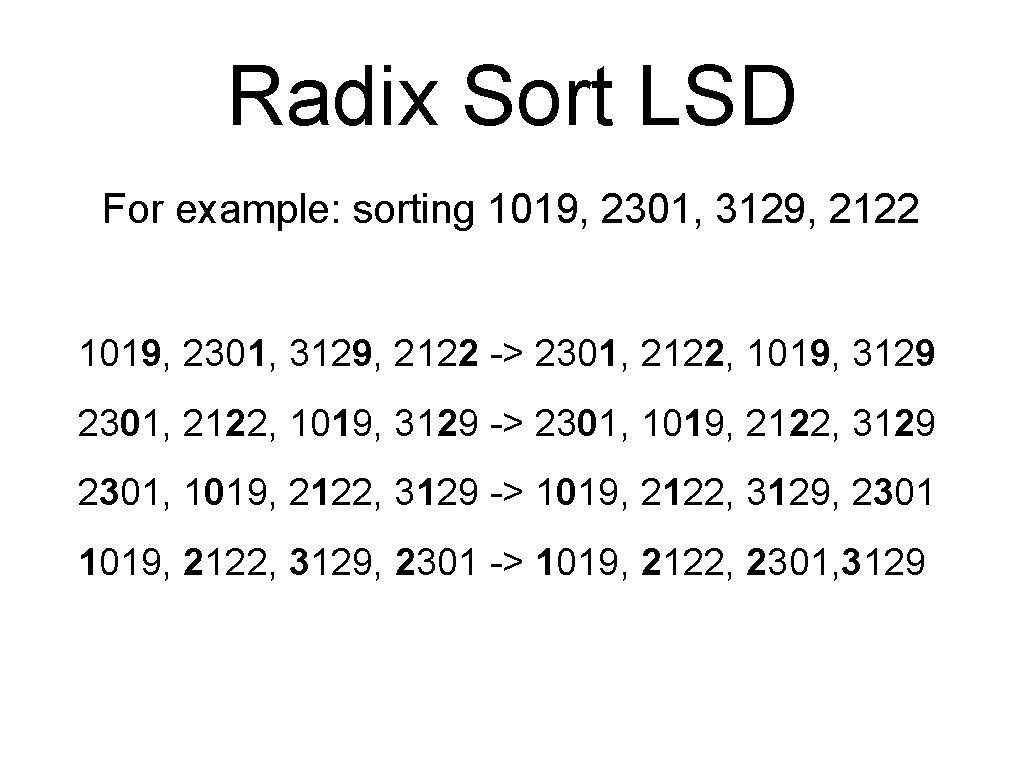 Radix Sort LSD For example: sorting 1019, 2301, 3129, 2122 -> 2301, 2122, 1019,