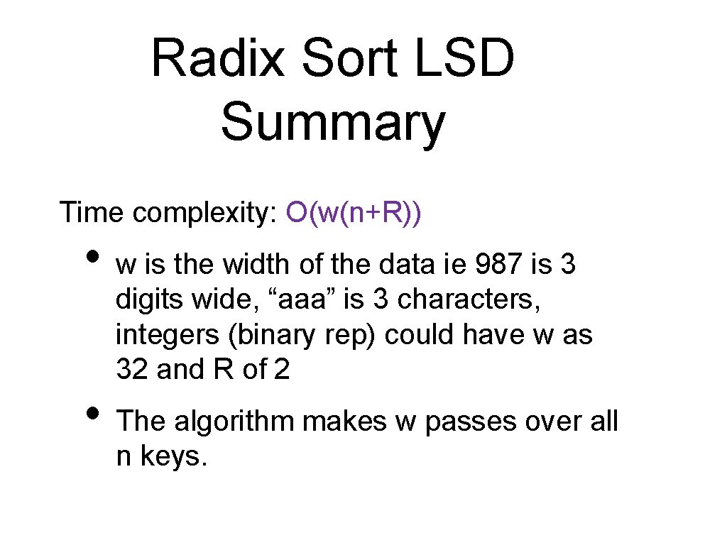 Radix Sort LSD Summary Time complexity: O(w(n+R)) • w is the width of the