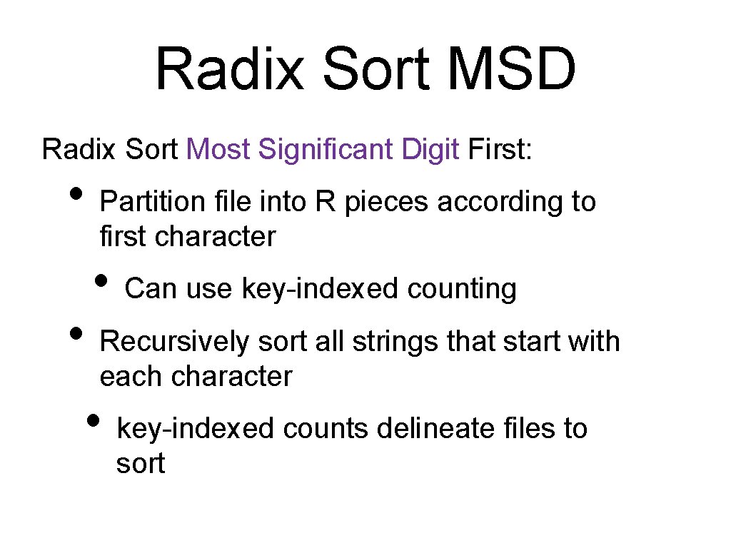 Radix Sort MSD Radix Sort Most Significant Digit First: • Partition file into R
