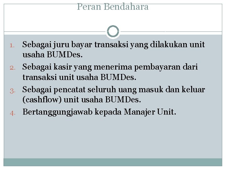 Peran Bendahara Sebagai juru bayar transaksi yang dilakukan unit usaha BUMDes. 2. Sebagai kasir