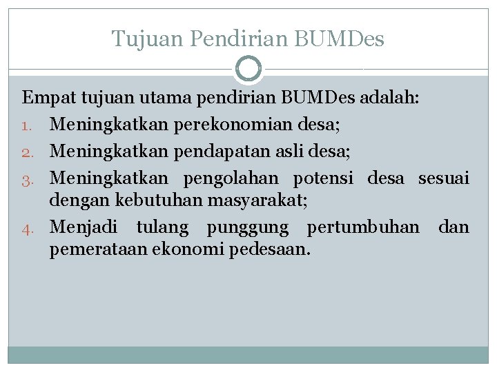 Tujuan Pendirian BUMDes Empat tujuan utama pendirian BUMDes adalah: 1. Meningkatkan perekonomian desa; 2.