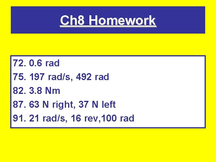 Ch 8 Homework 72. 0. 6 rad 75. 197 rad/s, 492 rad 82. 3.