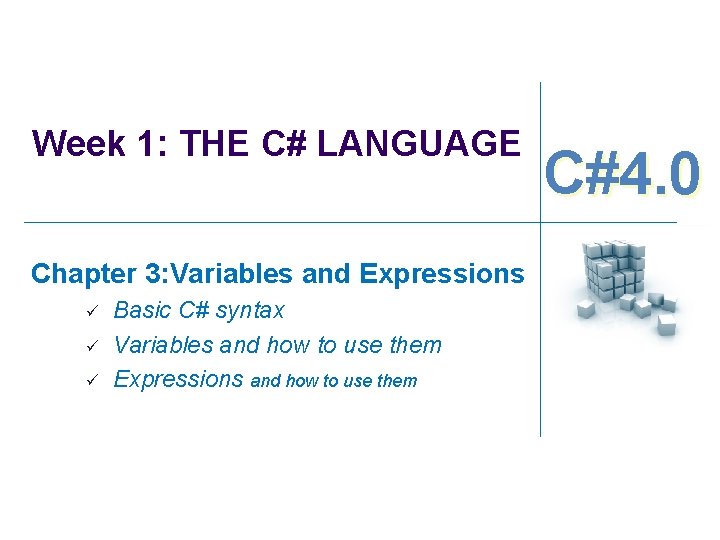 Week 1: THE C# LANGUAGE Chapter 3: Variables and Expressions ü ü ü Basic Week 1: THE C# LANGUAGE Chapter 3: Variables and Expressions ü ü ü Basic