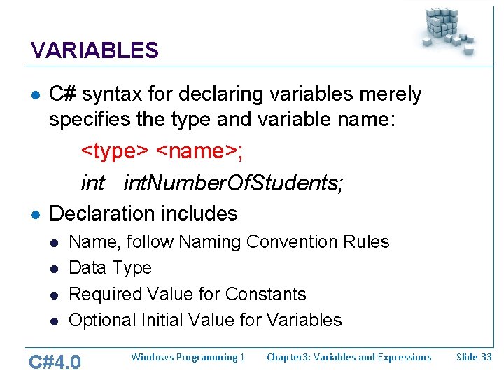 VARIABLES l C# syntax for declaring variables merely specifies the type and variable name: VARIABLES l C# syntax for declaring variables merely specifies the type and variable name: