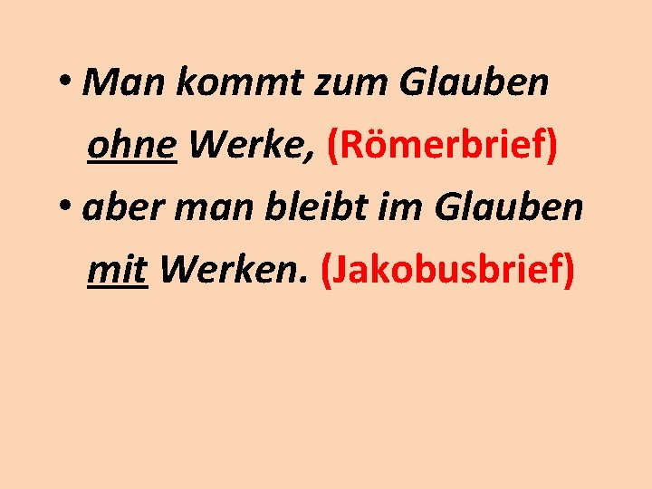  • Man kommt zum Glauben ohne Werke, (Römerbrief) • aber man bleibt im