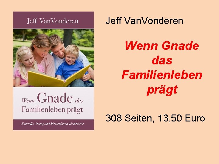 Jeff Van. Vonderen Wenn Gnade das Familienleben prägt 308 Seiten, 13, 50 Euro 