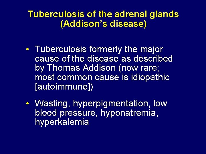 Tuberculosis of the adrenal glands (Addison’s disease) • Tuberculosis formerly the major cause of