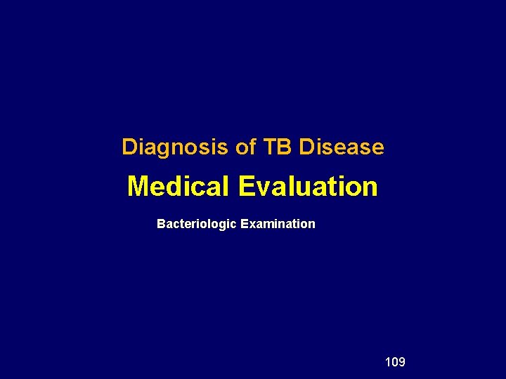 Diagnosis of TB Disease Medical Evaluation Bacteriologic Examination 109 