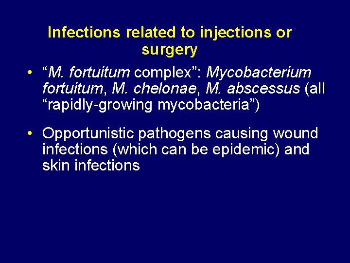 Infections related to injections or surgery • “M. fortuitum complex”: Mycobacterium fortuitum, M. chelonae,