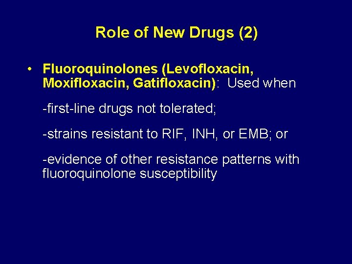 Role of New Drugs (2) • Fluoroquinolones (Levofloxacin, Moxifloxacin, Gatifloxacin): Used when -first-line drugs