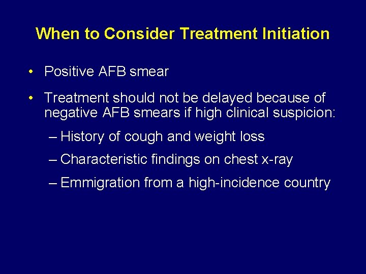 When to Consider Treatment Initiation • Positive AFB smear • Treatment should not be