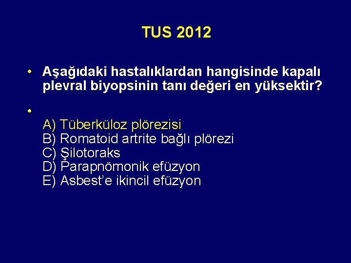 TUS 2012 • Aşağıdaki hastalıklardan hangisinde kapalı plevral biyopsinin tanı değeri en yüksektir? •