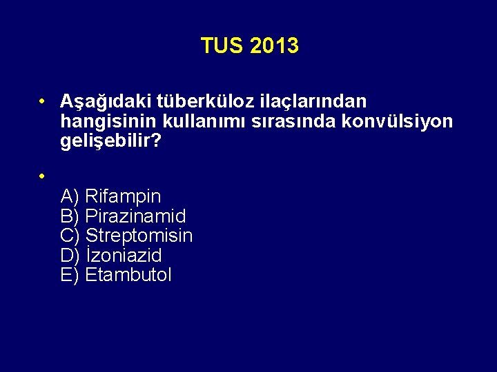 TUS 2013 • Aşağıdaki tüberküloz ilaçlarından hangisinin kullanımı sırasında konvülsiyon gelişebilir? • A) Rifampin