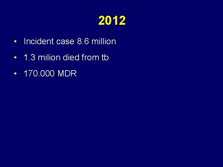 2012 • Incident case 8. 6 million • 1. 3 milion died from tb