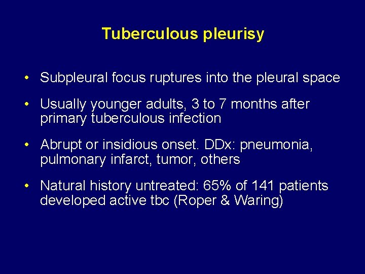Tuberculous pleurisy • Subpleural focus ruptures into the pleural space • Usually younger adults,