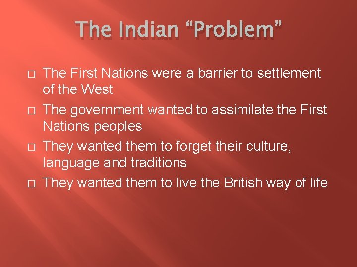 The Indian “Problem” � � The First Nations were a barrier to settlement of