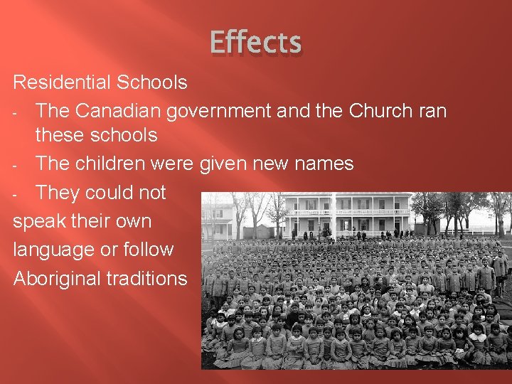 Effects Residential Schools - The Canadian government and the Church ran these schools -