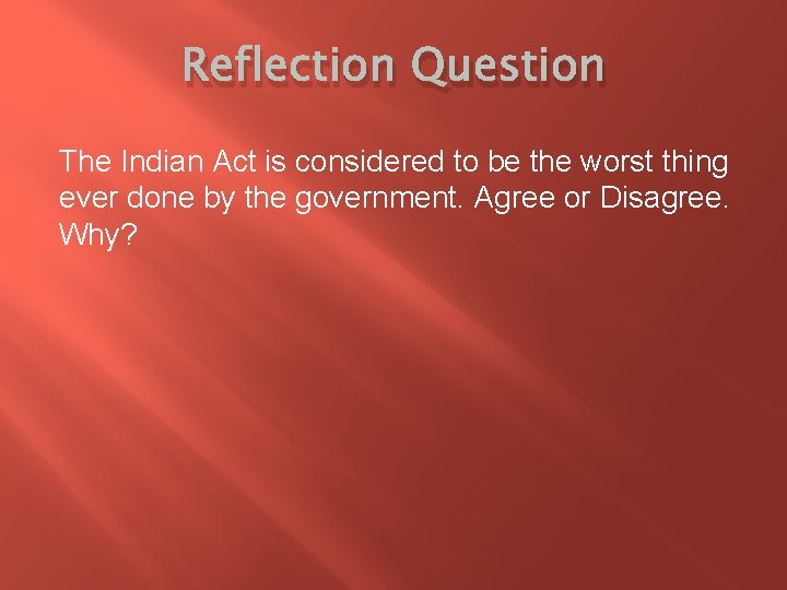 Reflection Question The Indian Act is considered to be the worst thing ever done