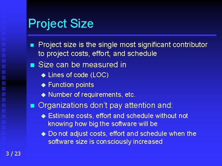 Project Size n Project size is the single most significant contributor to project costs,