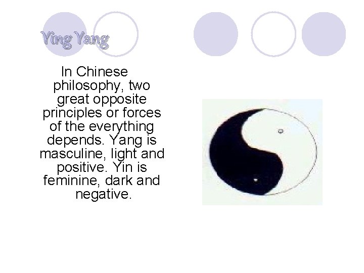 Ying Yang In Chinese philosophy, two great opposite principles or forces of the everything