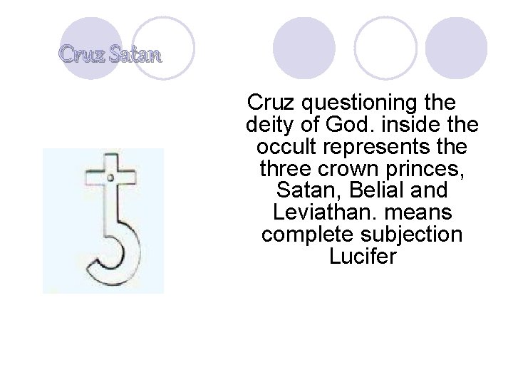 Cruz Satan Cruz questioning the deity of God. inside the occult represents the three