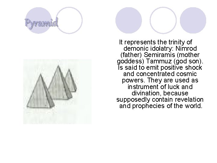 Pyramid It represents the trinity of demonic idolatry: Nimrod (father) Semiramis (mother goddess) Tammuz