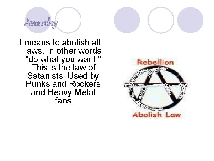 Anarchy It means to abolish all laws. In other words "do what you want.