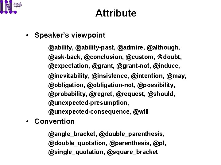 Attribute • Speaker’s viewpoint @ability, @ability-past, @admire, @although, @ask-back, @conclusion, @custom, ＠doubt, @expectation, @grant-not,