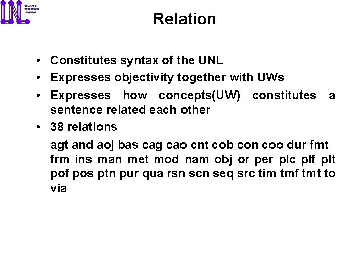Relation • Constitutes syntax of the UNL • Expresses objectivity together with UWs •