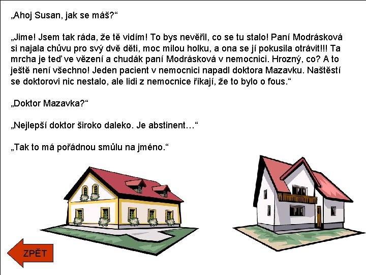 „Ahoj Susan, jak se máš? “ „Jime! Jsem tak ráda, že tě vidím! To