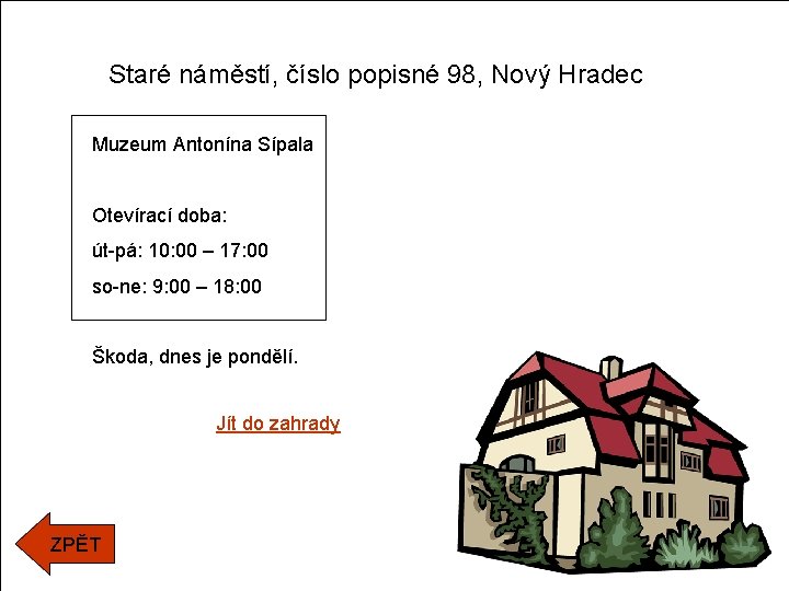 Staré náměstí, číslo popisné 98, Nový Hradec Muzeum Antonína Sípala Otevírací doba: út-pá: 10: