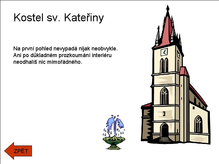 Kostel sv. Kateřiny Na první pohled nevypadá nijak neobvykle. Ani po důkladném prozkoumání interiéru