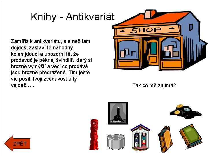 Knihy - Antikvariát Zamíříš k antikvariátu, ale než tam dojdeš, zastaví tě náhodný kolemjdoucí